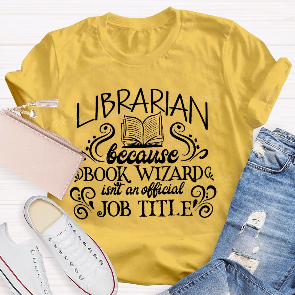 Librarian Because Book Wizard Isn't An Official Job Title Letters Teacher T-shirt