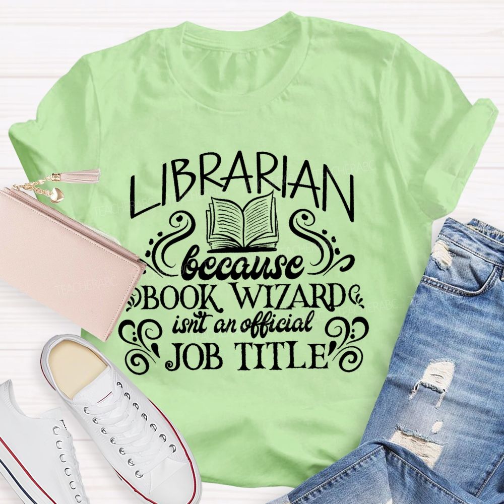 Librarian Because Book Wizard Isn't An Official Job Title Letters Teacher T-shirt