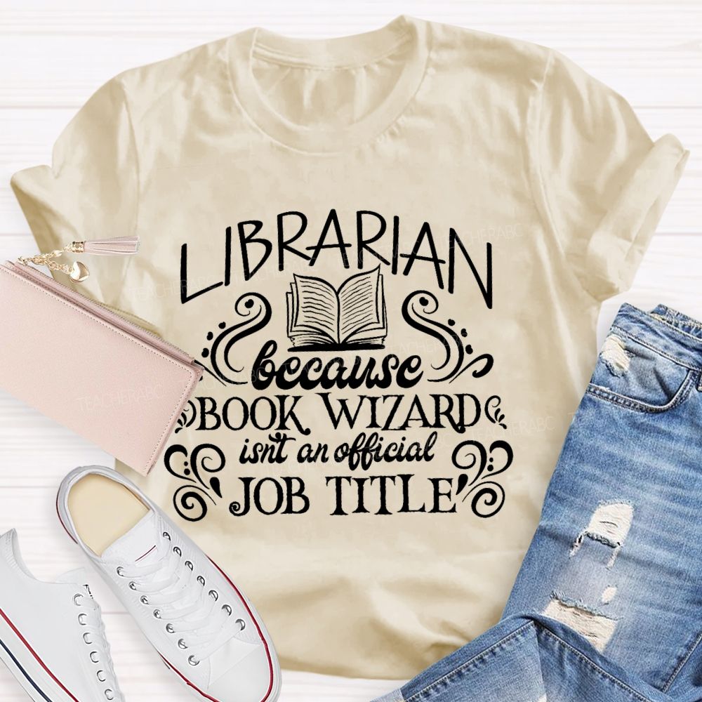Librarian Because Book Wizard Isn't An Official Job Title Letters Teacher T-shirt