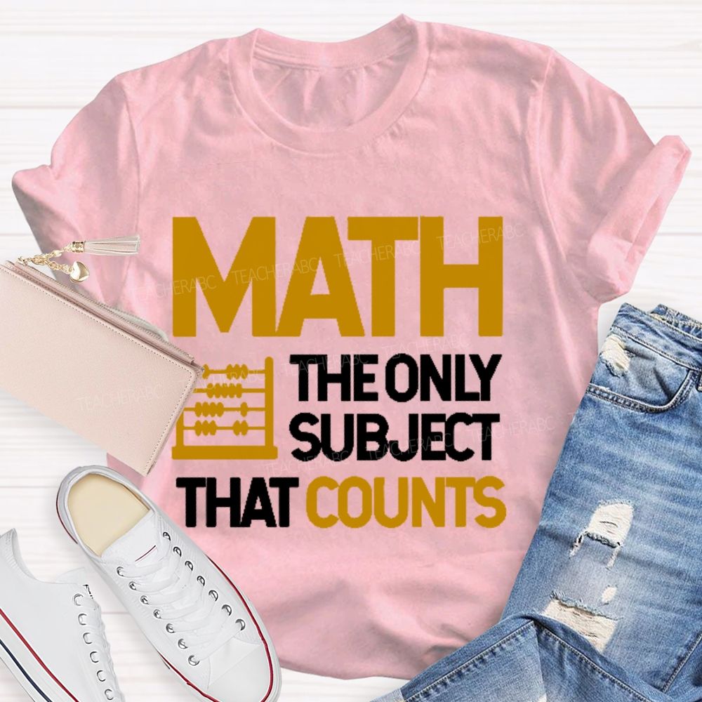 Math  The Only Subject That Counts Graphics Teacher T-shirt