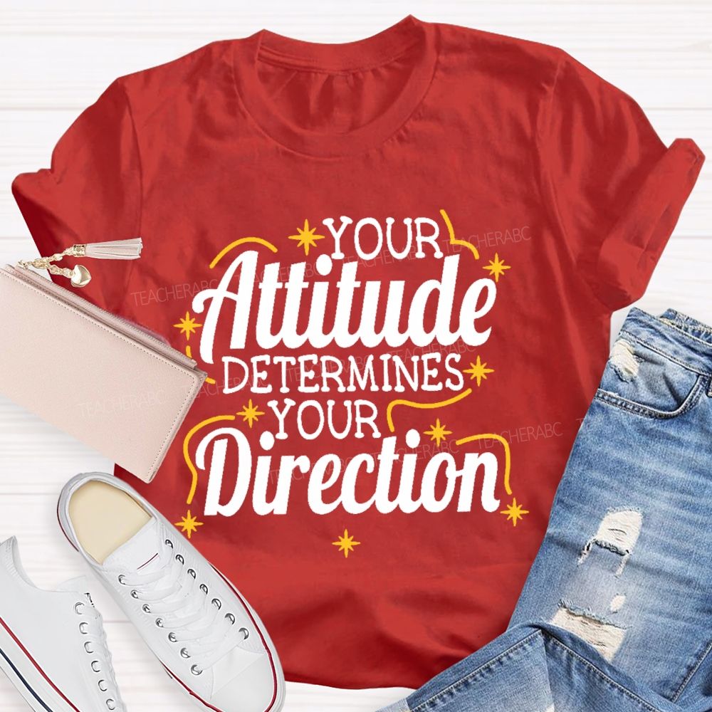 Your Attitude Determines Your Direction  Teacher T-shirt