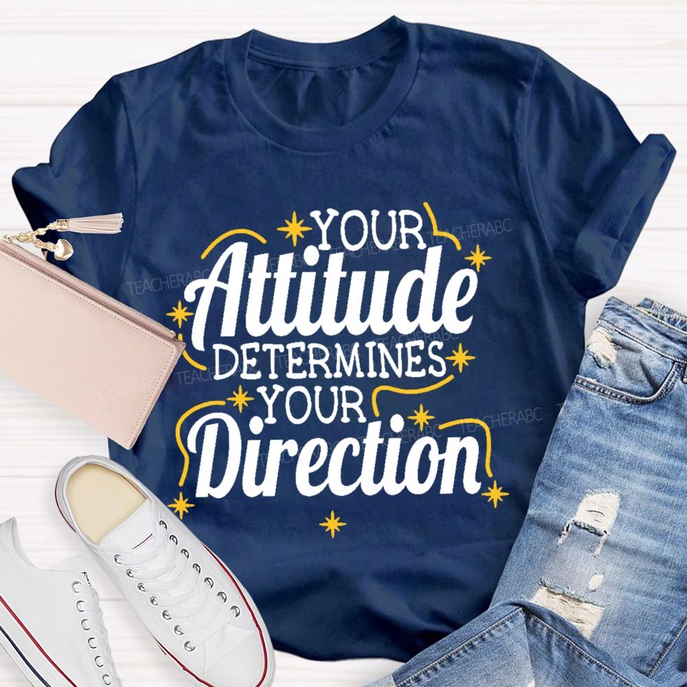 Your Attitude Determines Your Direction  Teacher T-shirt