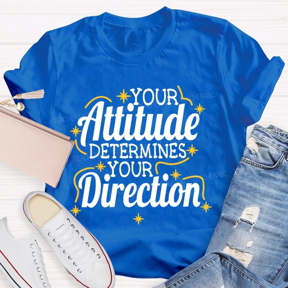 Your Attitude Determines Your Direction  Teacher T-shirt