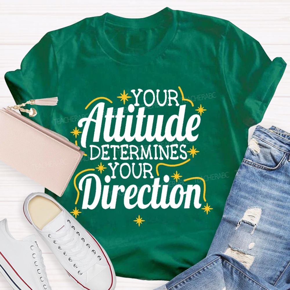 Your Attitude Determines Your Direction  Teacher T-shirt