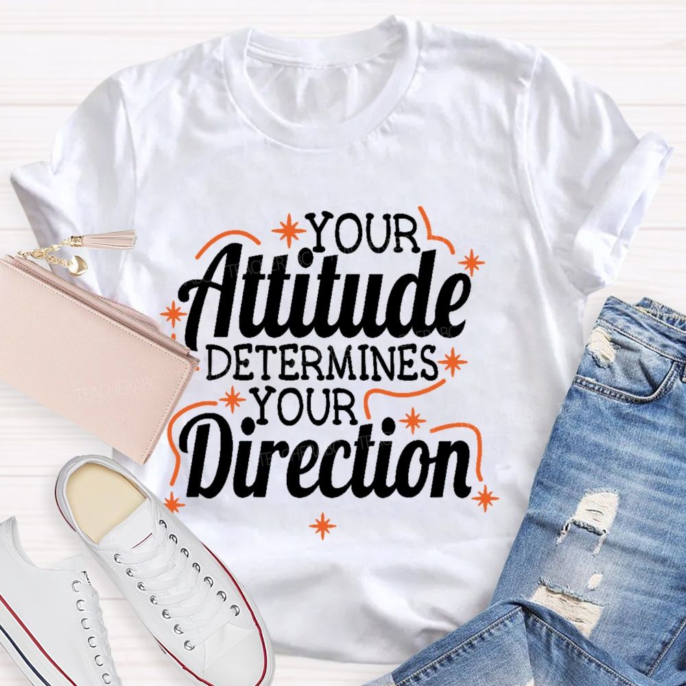 Your Attitude Determines Your Direction  Teacher T-shirt