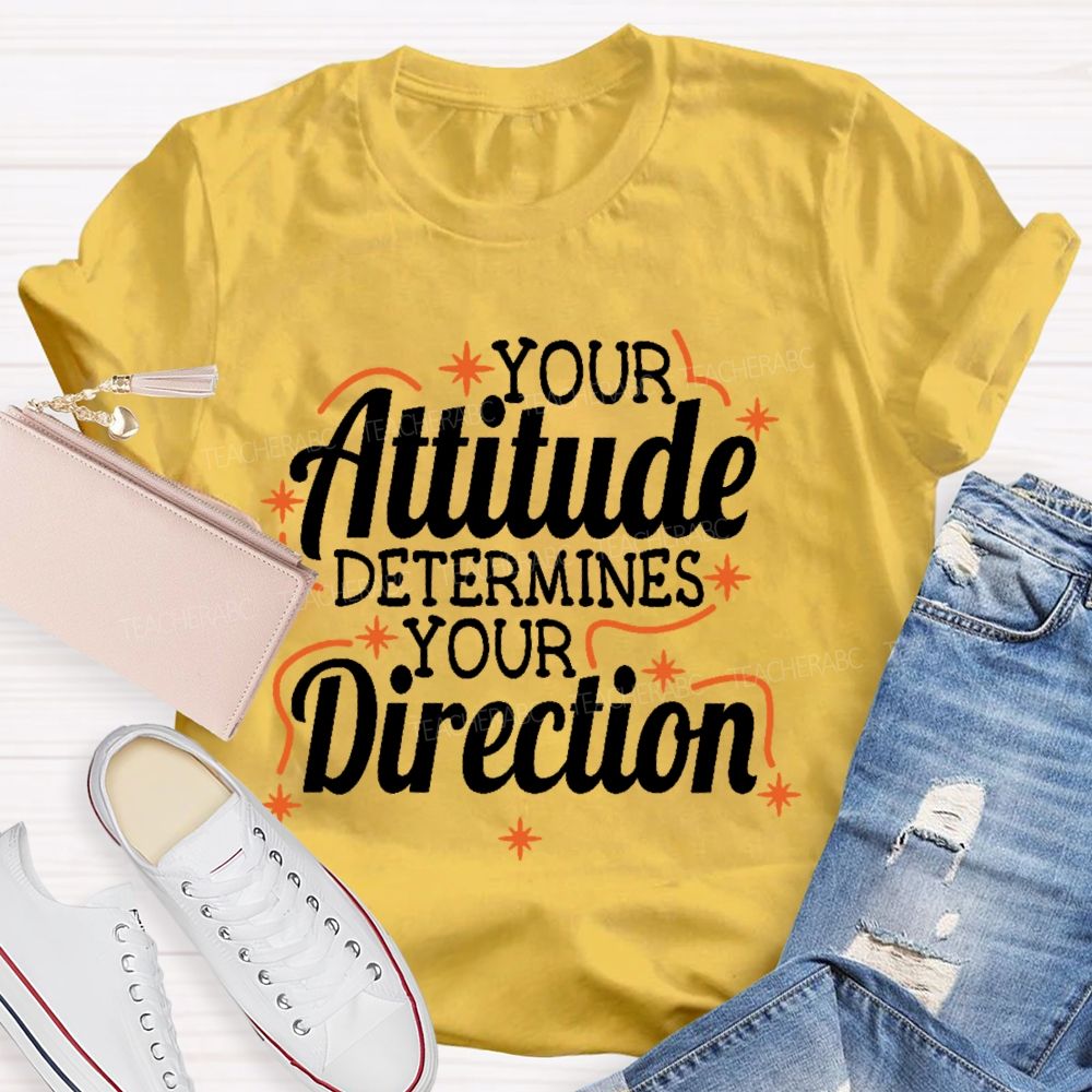 Your Attitude Determines Your Direction  Teacher T-shirt