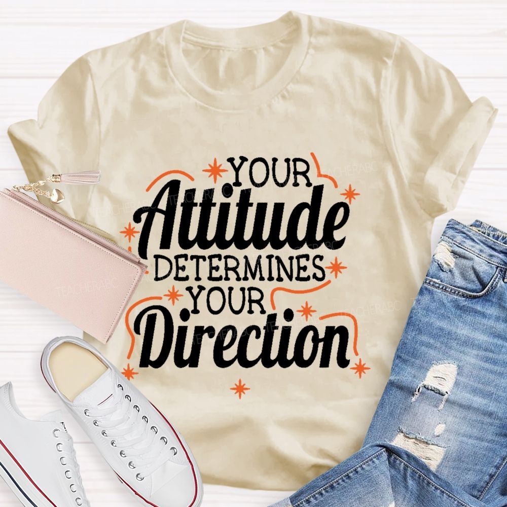 Your Attitude Determines Your Direction  Teacher T-shirt