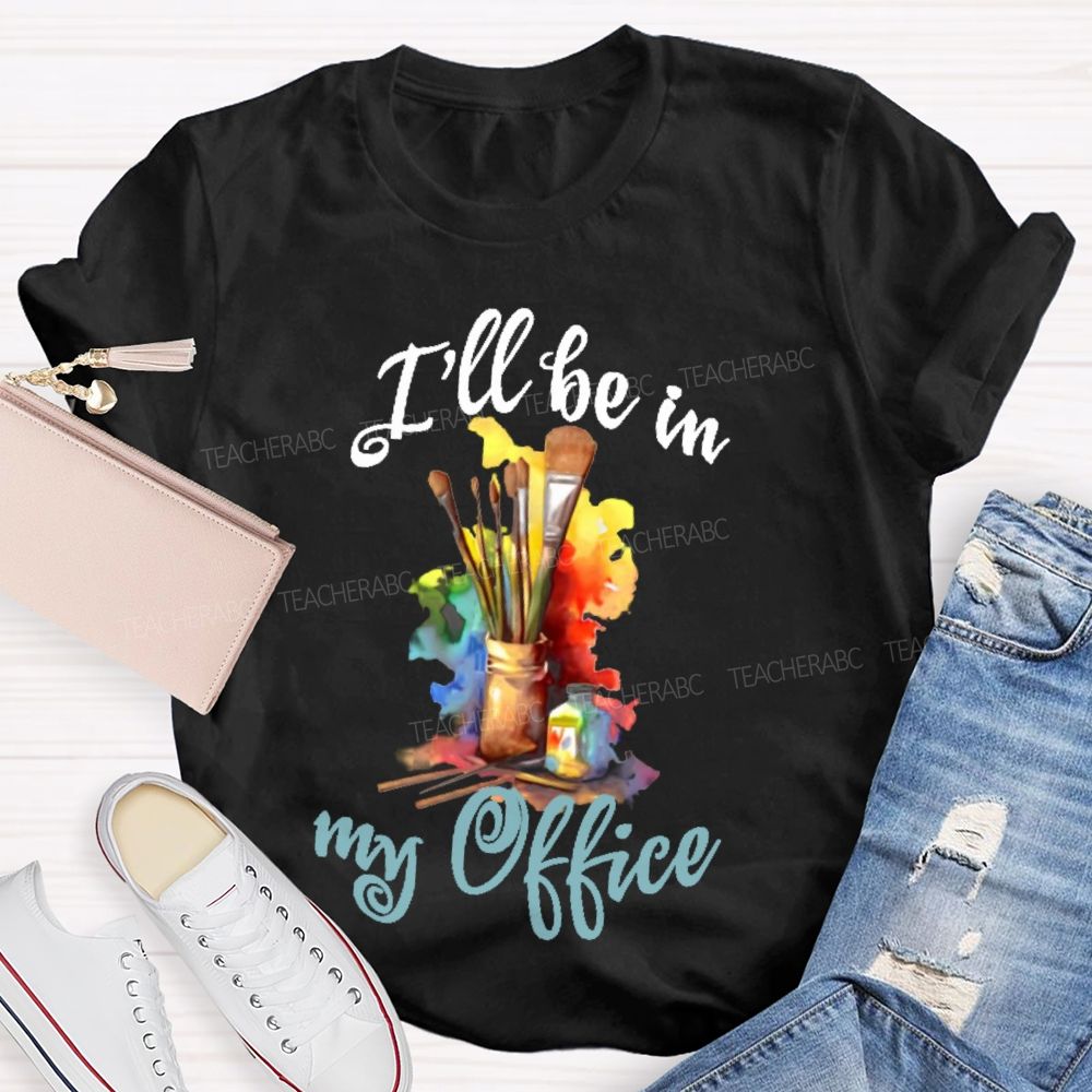 I'll Be In My Office Art  Teacher T-shirt