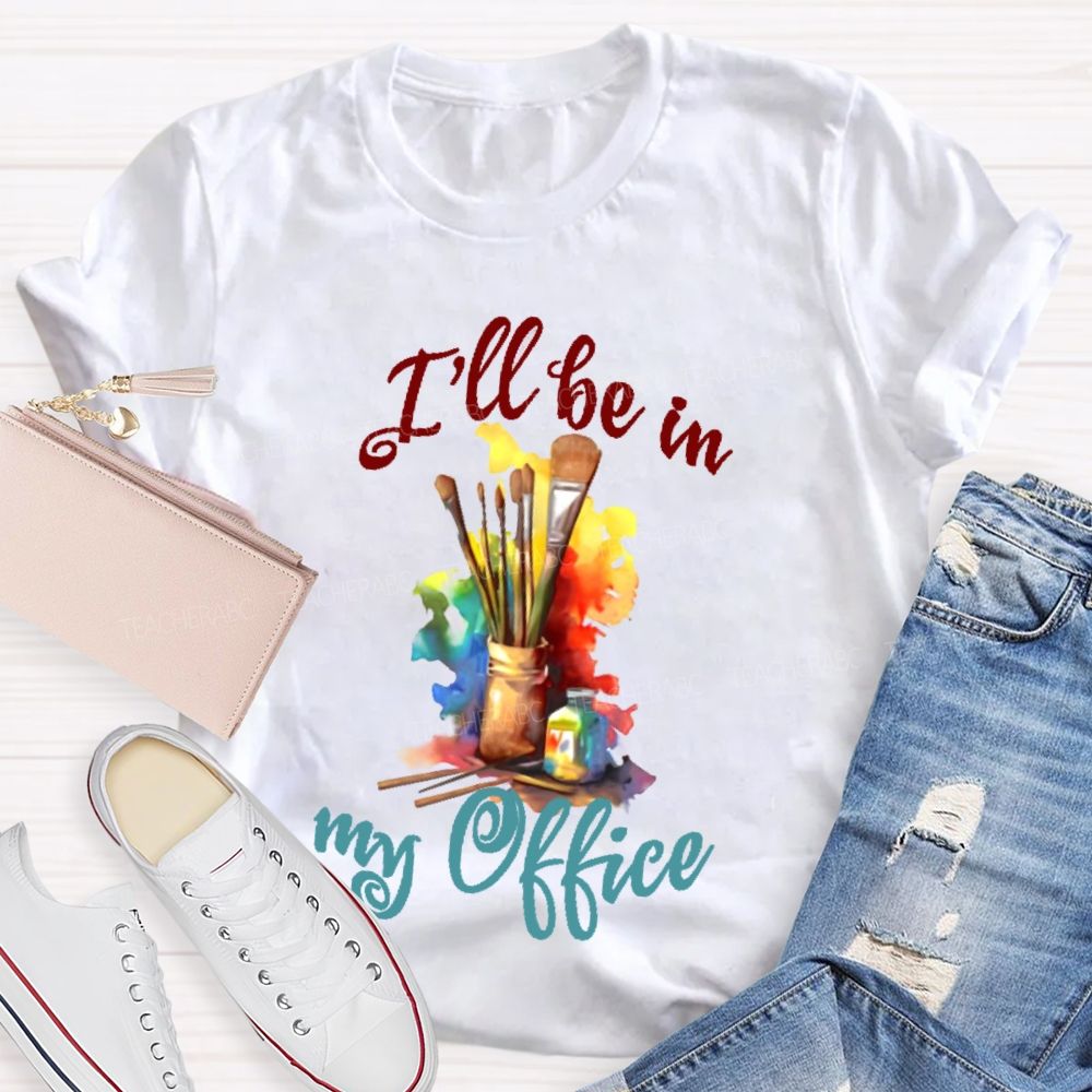 I'll Be In My Office Art  Teacher T-shirt