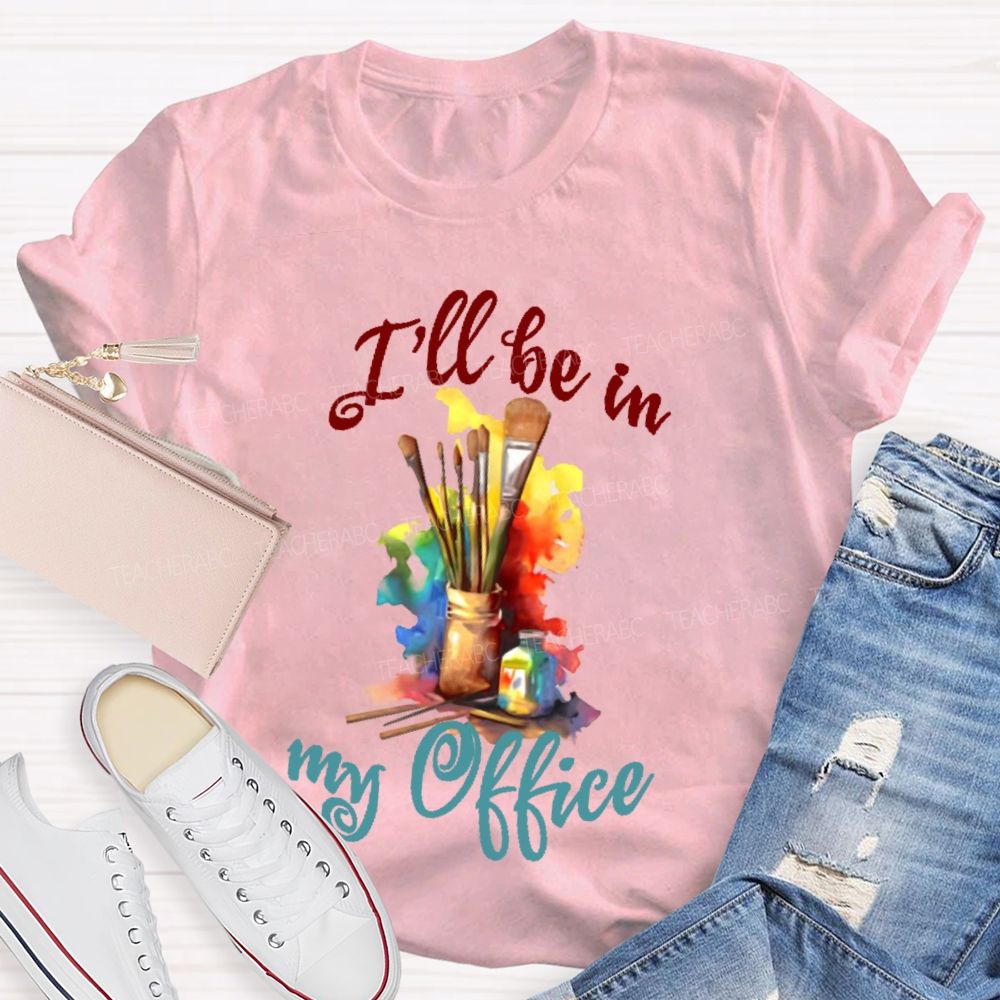 I'll Be In My Office Art  Teacher T-shirt