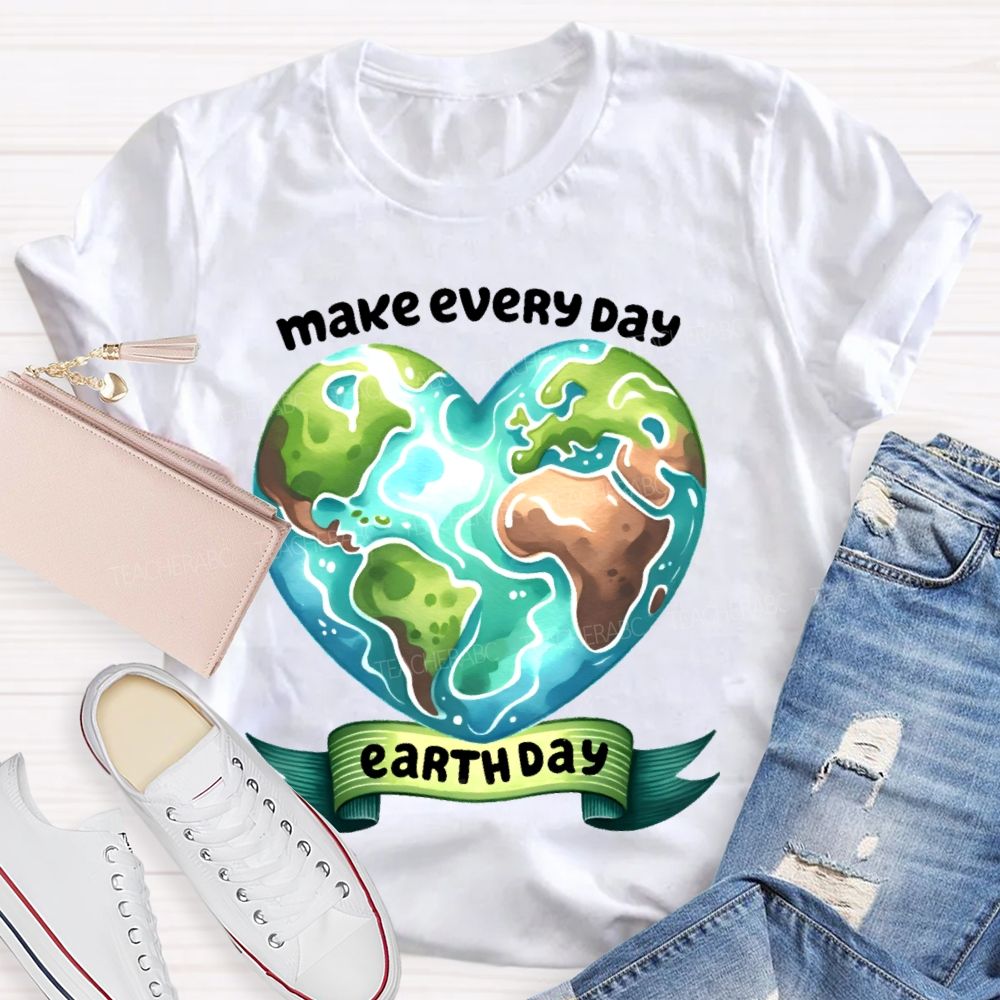 Make Every Day Earth Day  Graphics Teacher T-shirt