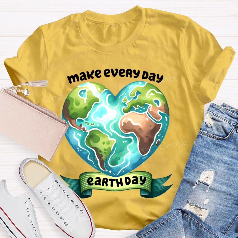 Make Every Day Earth Day  Graphics Teacher T-shirt