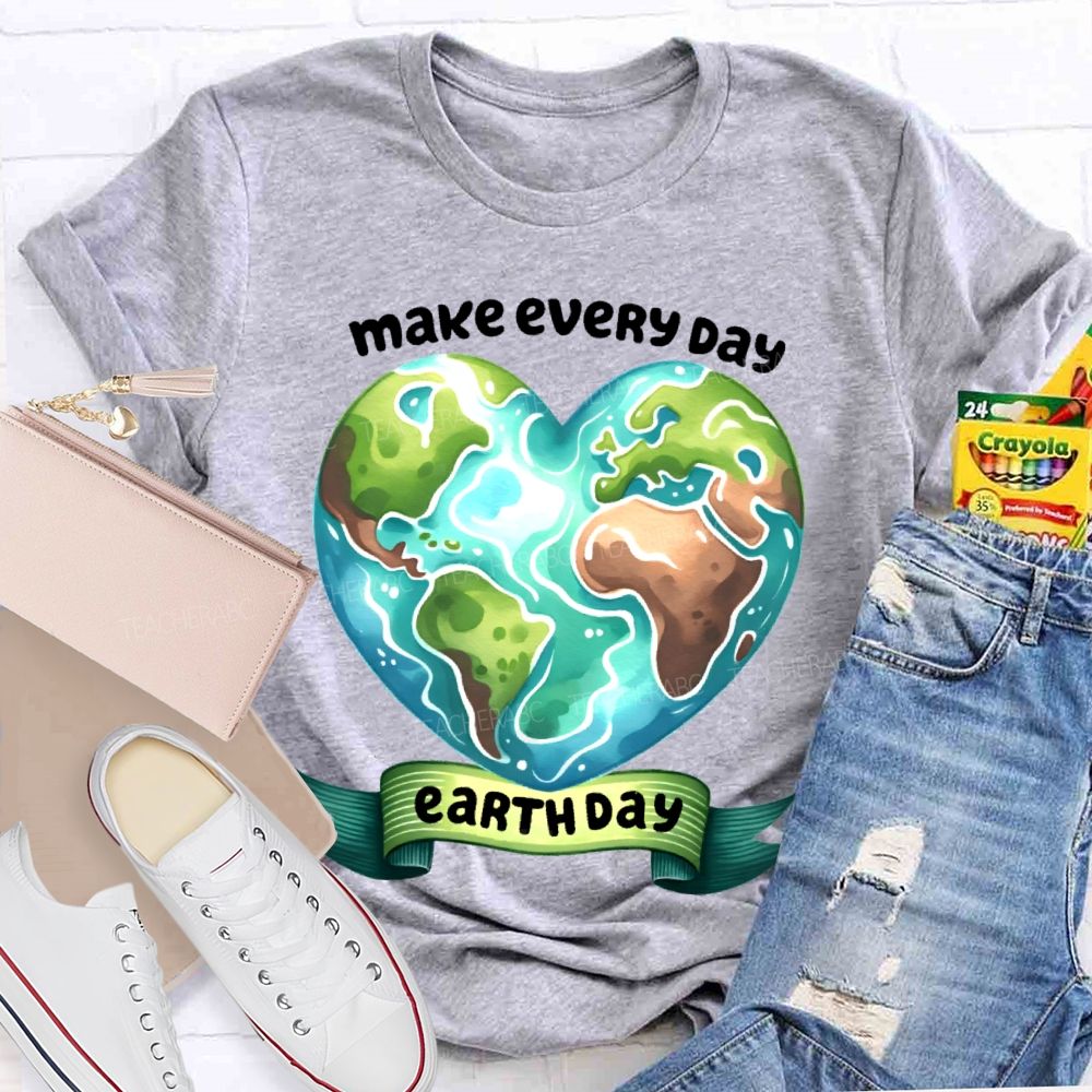 Make Every Day Earth Day  Graphics Teacher T-shirt