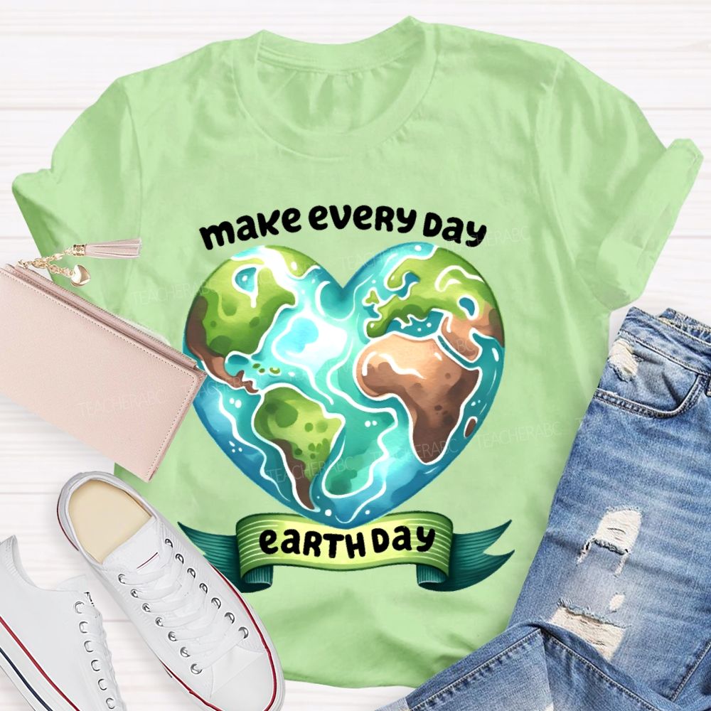 Make Every Day Earth Day  Graphics Teacher T-shirt