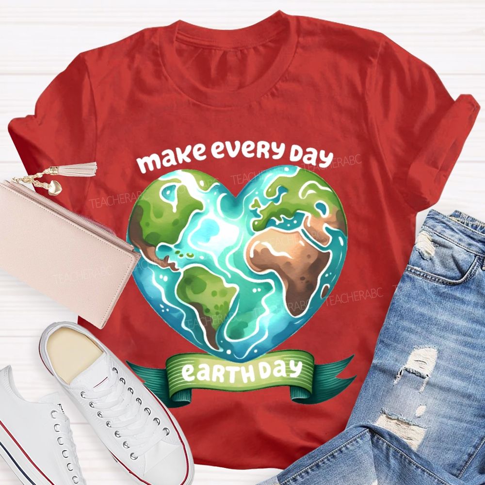 Make Every Day Earth Day  Graphics Teacher T-shirt