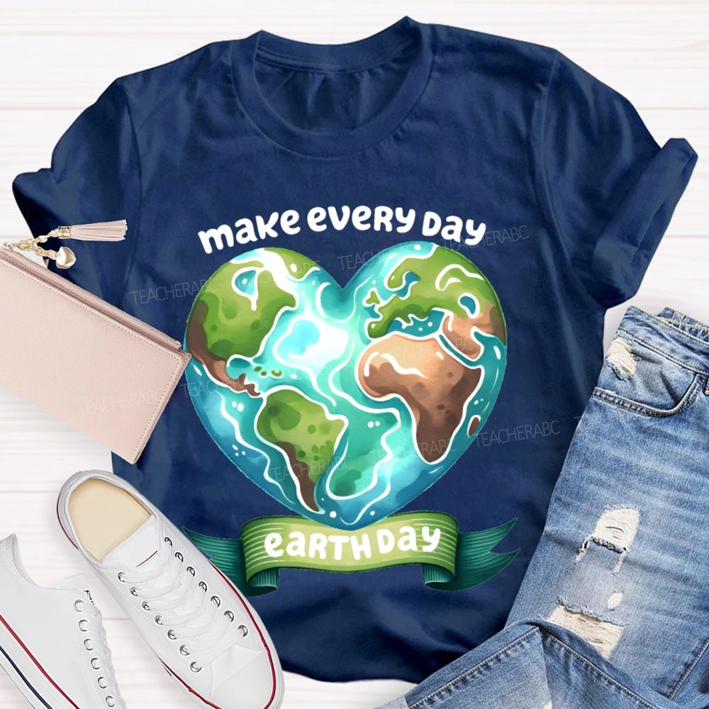 Make Every Day Earth Day  Graphics Teacher T-shirt