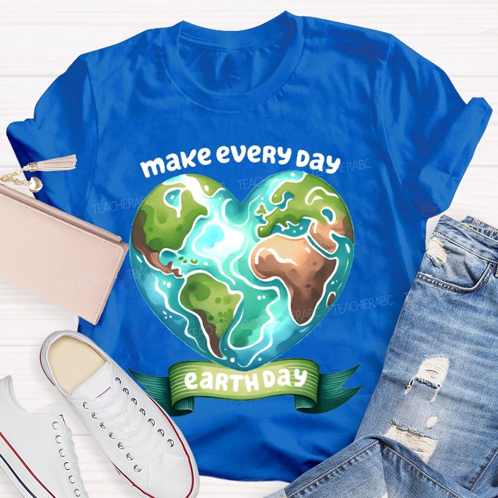 Make Every Day Earth Day  Graphics Teacher T-shirt