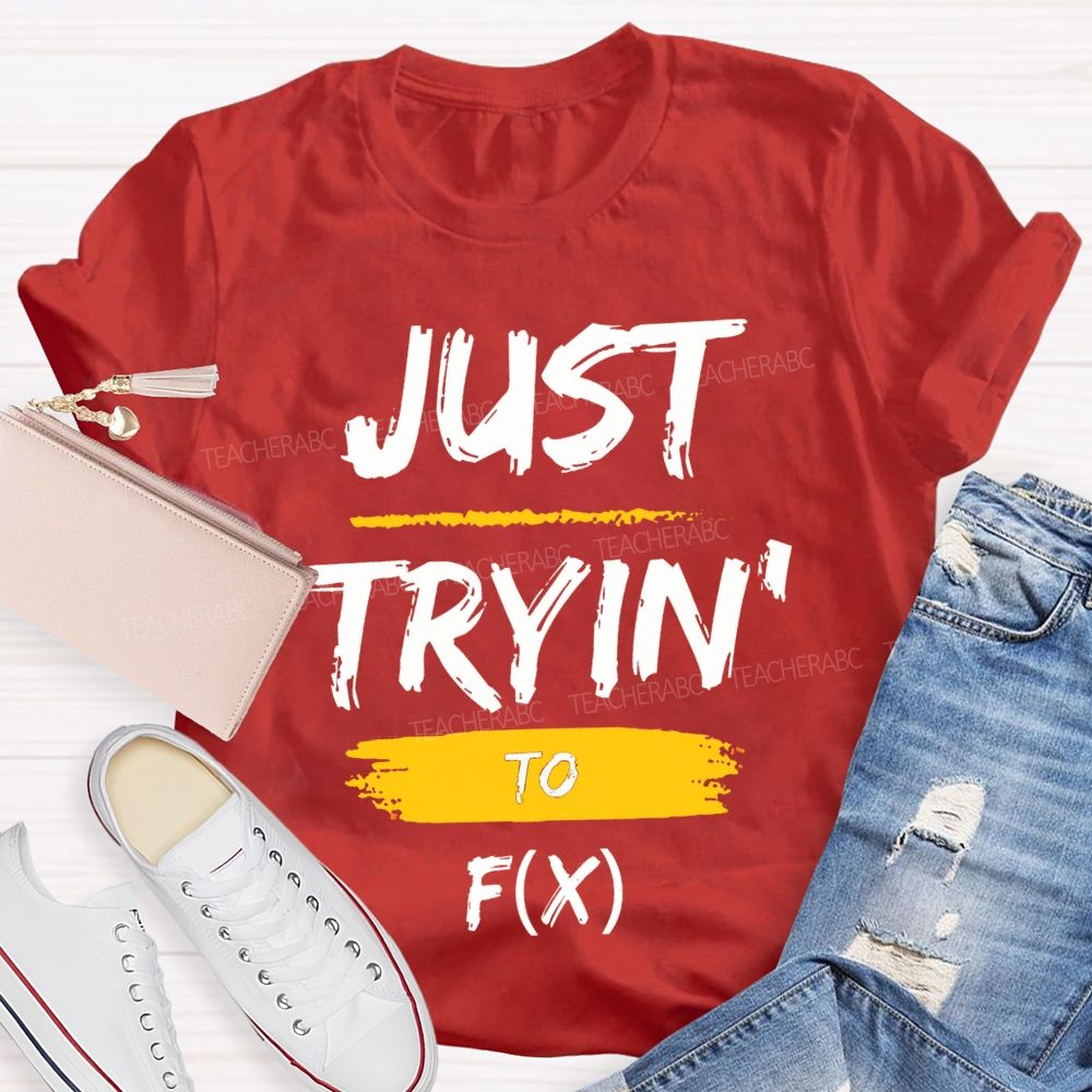Just Trying To Math Teacher T-shirt