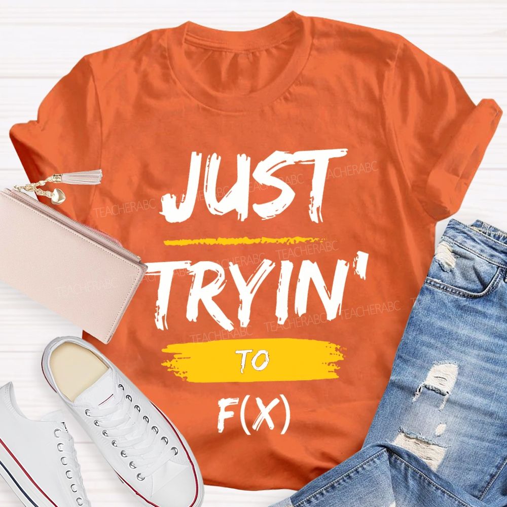 Just Trying To Math Teacher T-shirt