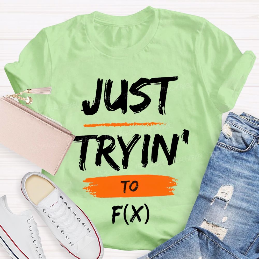 Just Trying To Math Teacher T-shirt