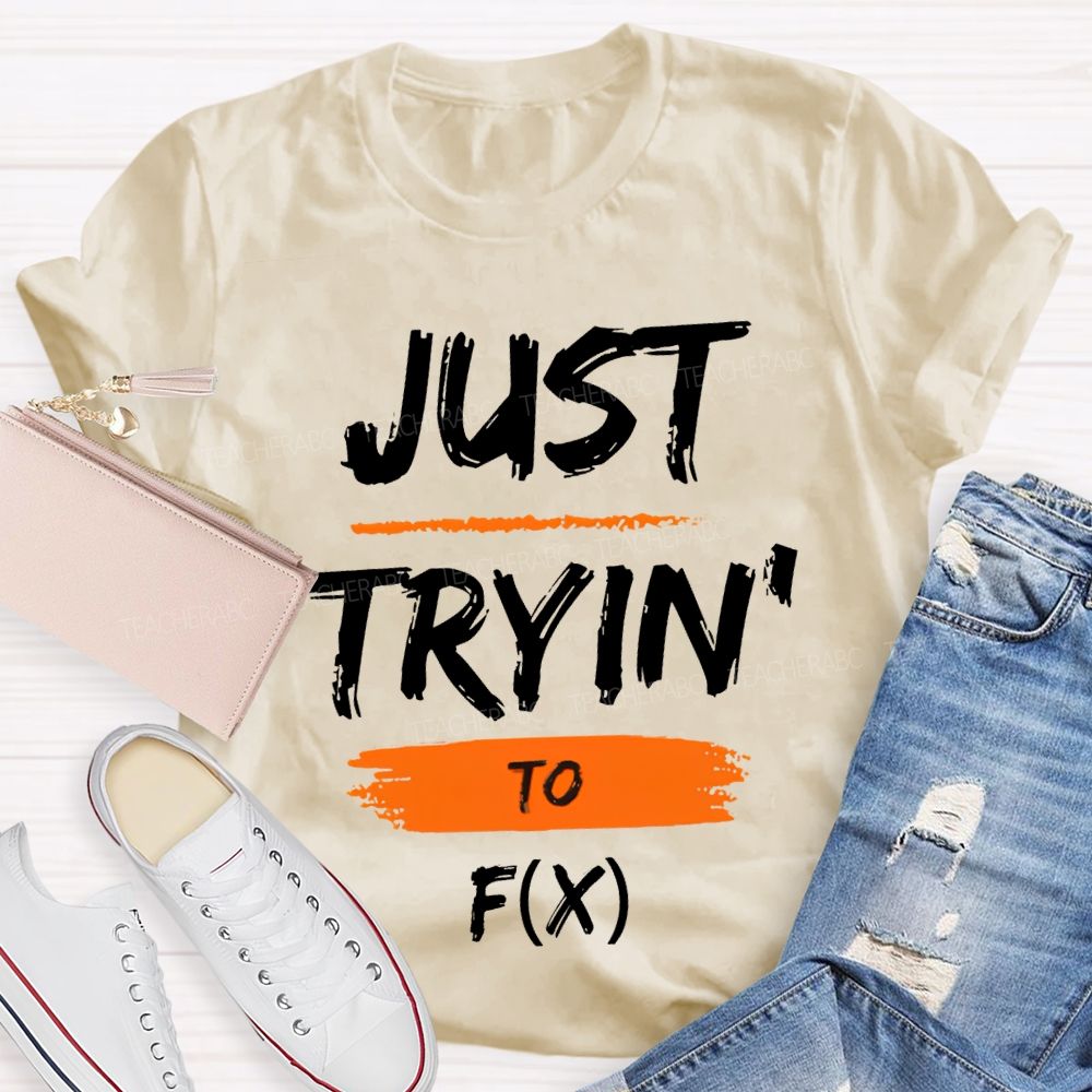 Just Trying To Math Teacher T-shirt