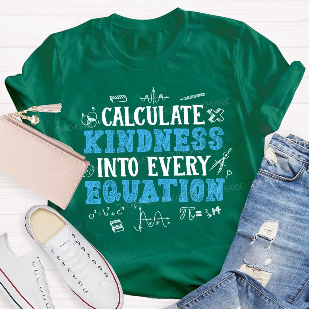 Calculate Kindness Into Every Equation Teacher T-shirt