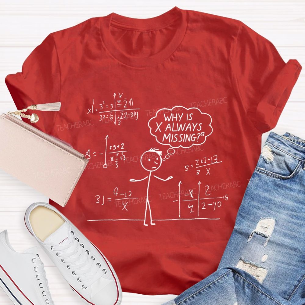 Why Is X Always Missing Math Teacher T-shirt