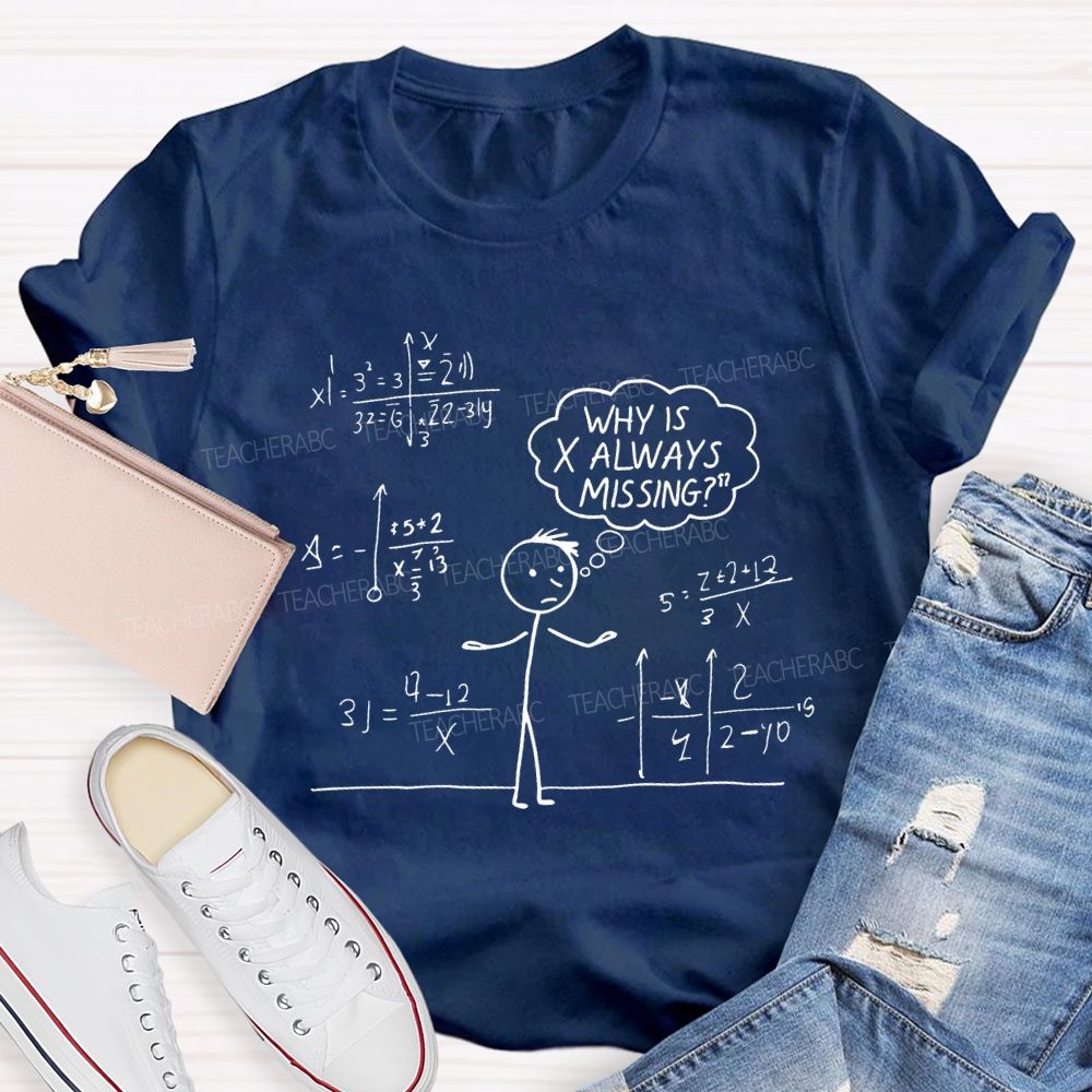 Why Is X Always Missing Math Teacher T-shirt