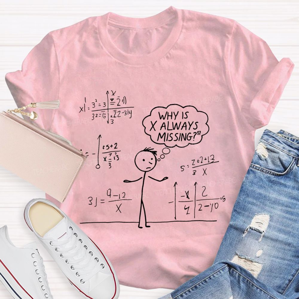 Why Is X Always Missing Math Teacher T-shirt