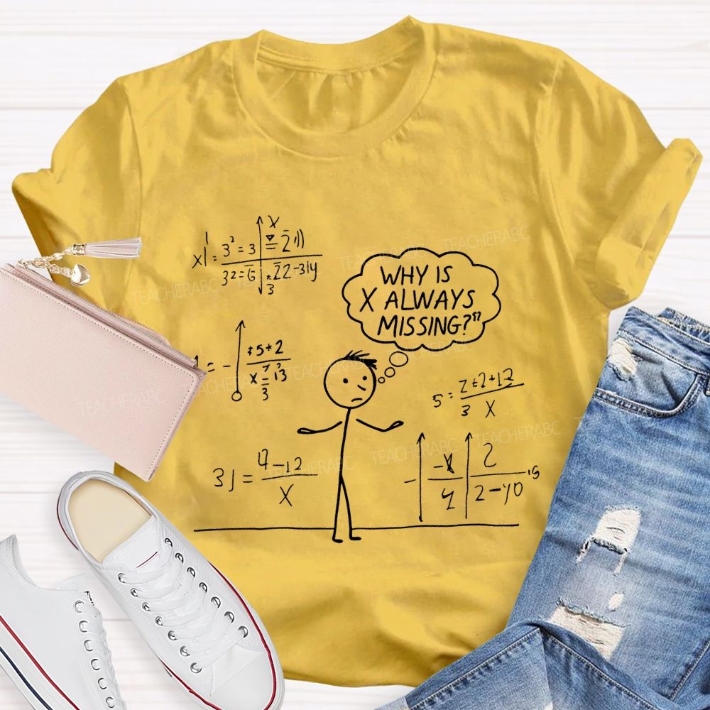 Why Is X Always Missing Math Teacher T-shirt