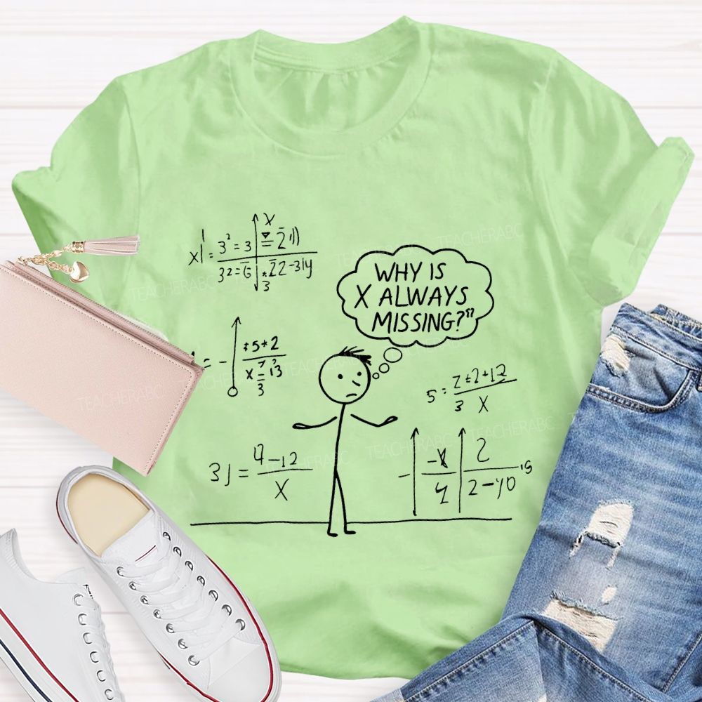 Why Is X Always Missing Math Teacher T-shirt