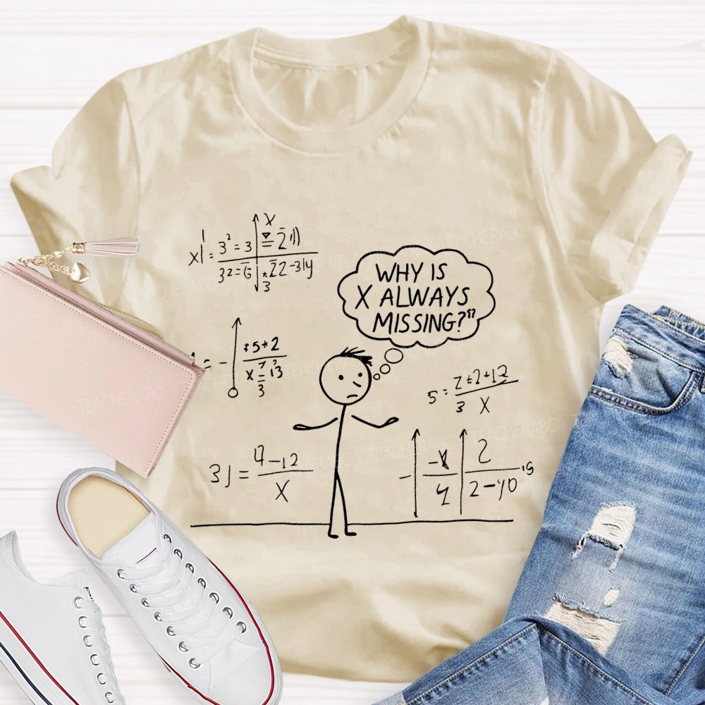 Why Is X Always Missing Math Teacher T-shirt