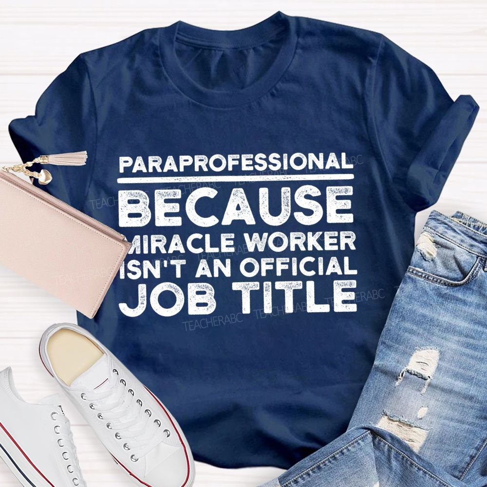 Paraprofessional  Because Miracle Worker Isn't An Official Job Title  Teacher T-shirt