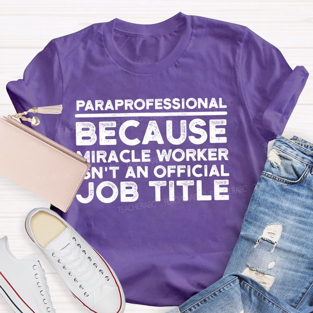 Paraprofessional  Because Miracle Worker Isn't An Official Job Title  Teacher T-shirt