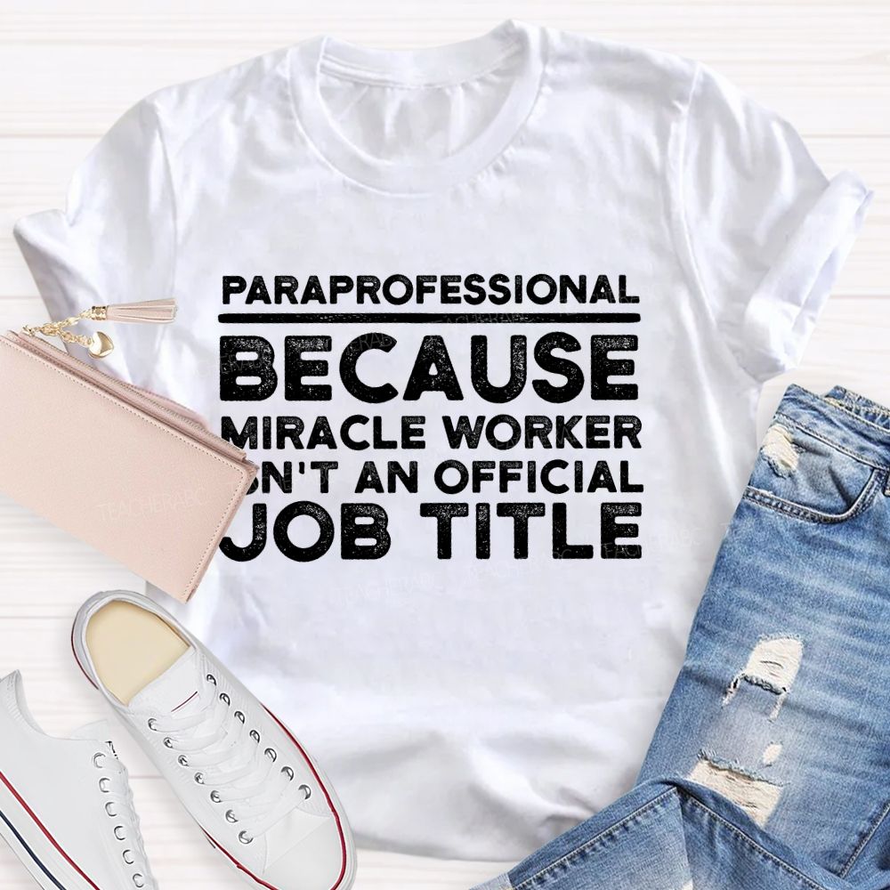 Paraprofessional  Because Miracle Worker Isn't An Official Job Title  Teacher T-shirt