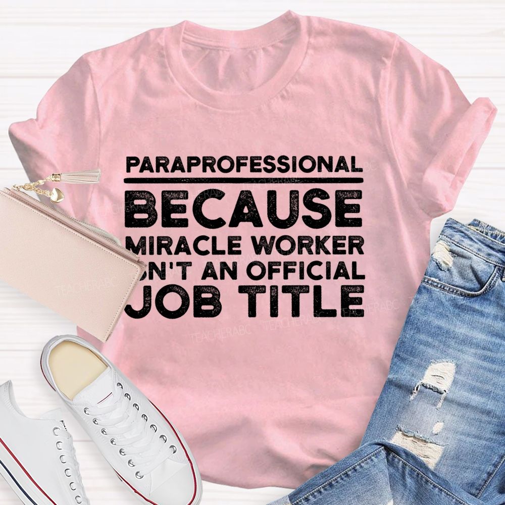 Paraprofessional  Because Miracle Worker Isn't An Official Job Title  Teacher T-shirt