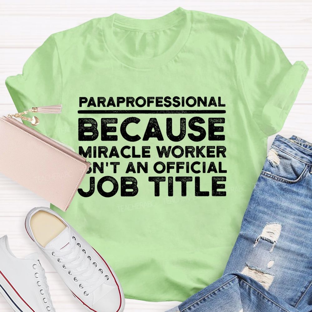 Paraprofessional  Because Miracle Worker Isn't An Official Job Title  Teacher T-shirt