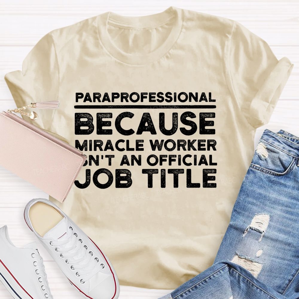Paraprofessional  Because Miracle Worker Isn't An Official Job Title  Teacher T-shirt