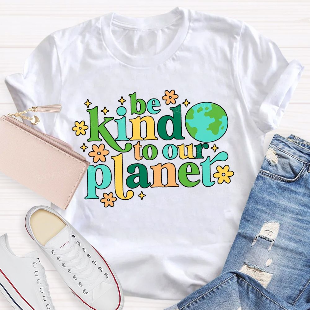 Be Kind To Our Planet Teacher T-shirt