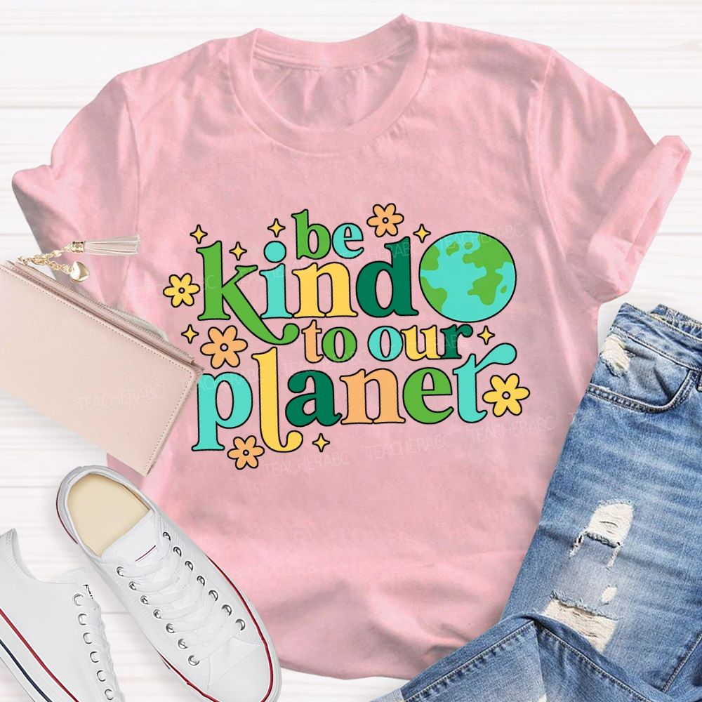 Be Kind To Our Planet Teacher T-shirt