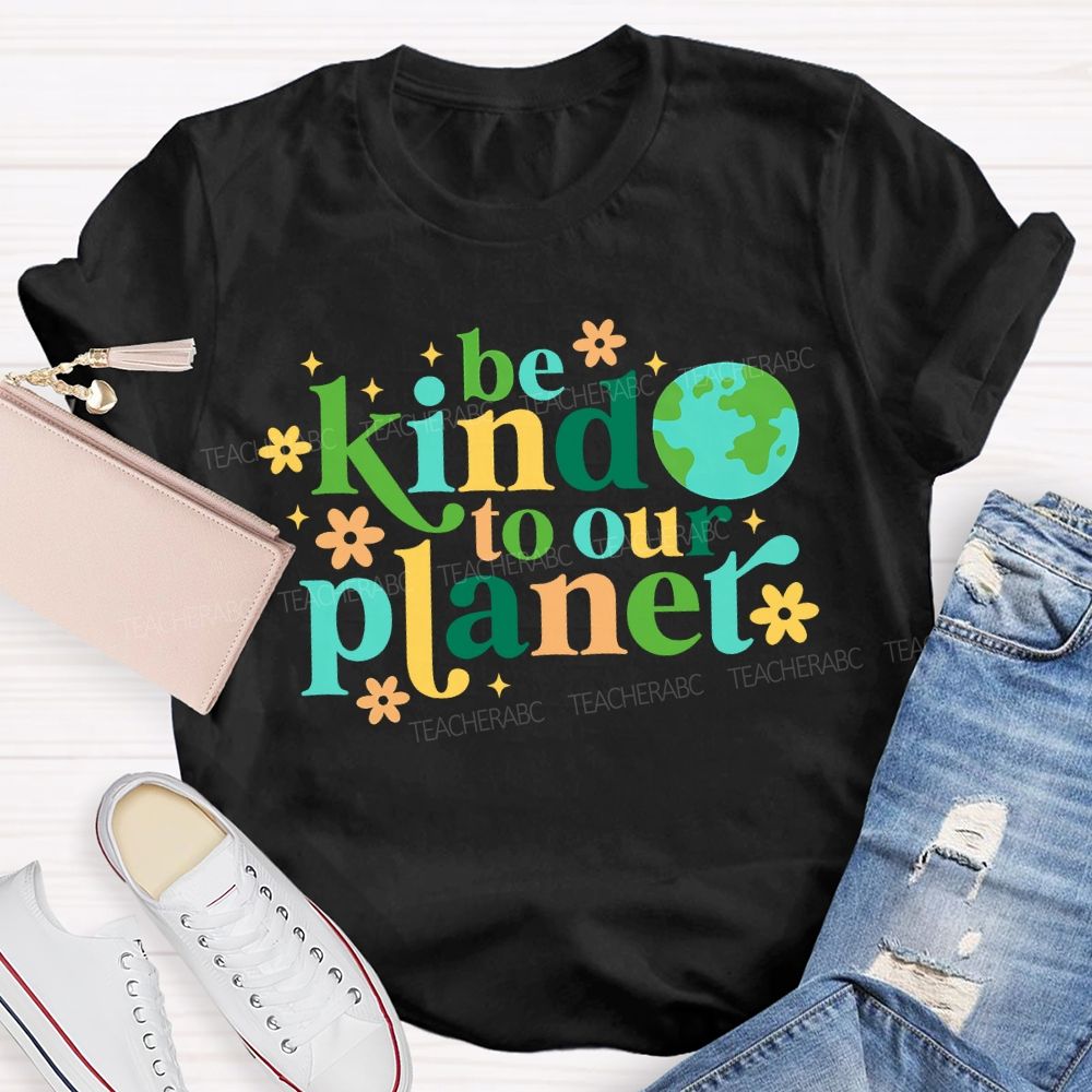 Be Kind To Our Planet Teacher T-shirt