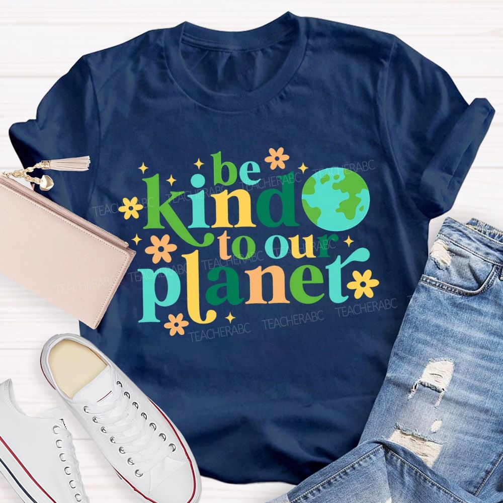 Be Kind To Our Planet Teacher T-shirt