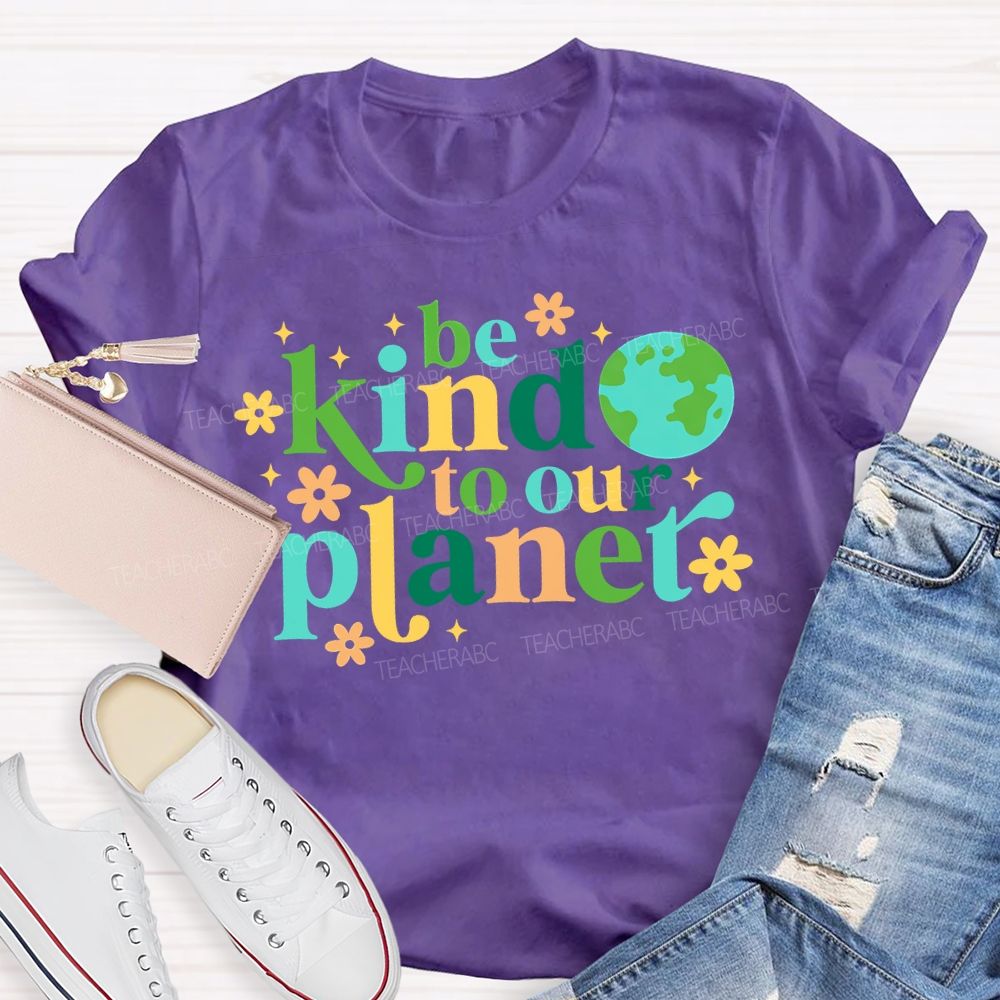 Be Kind To Our Planet Teacher T-shirt