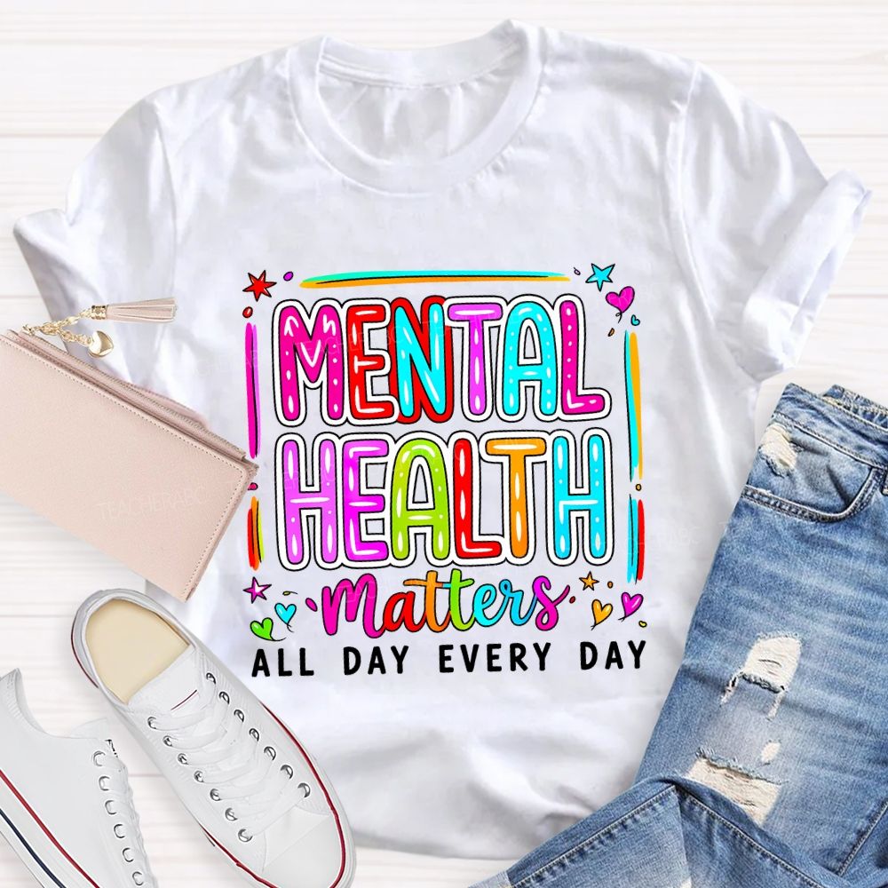 Mental Health Matters All Day Every Day Teacher T-shirt