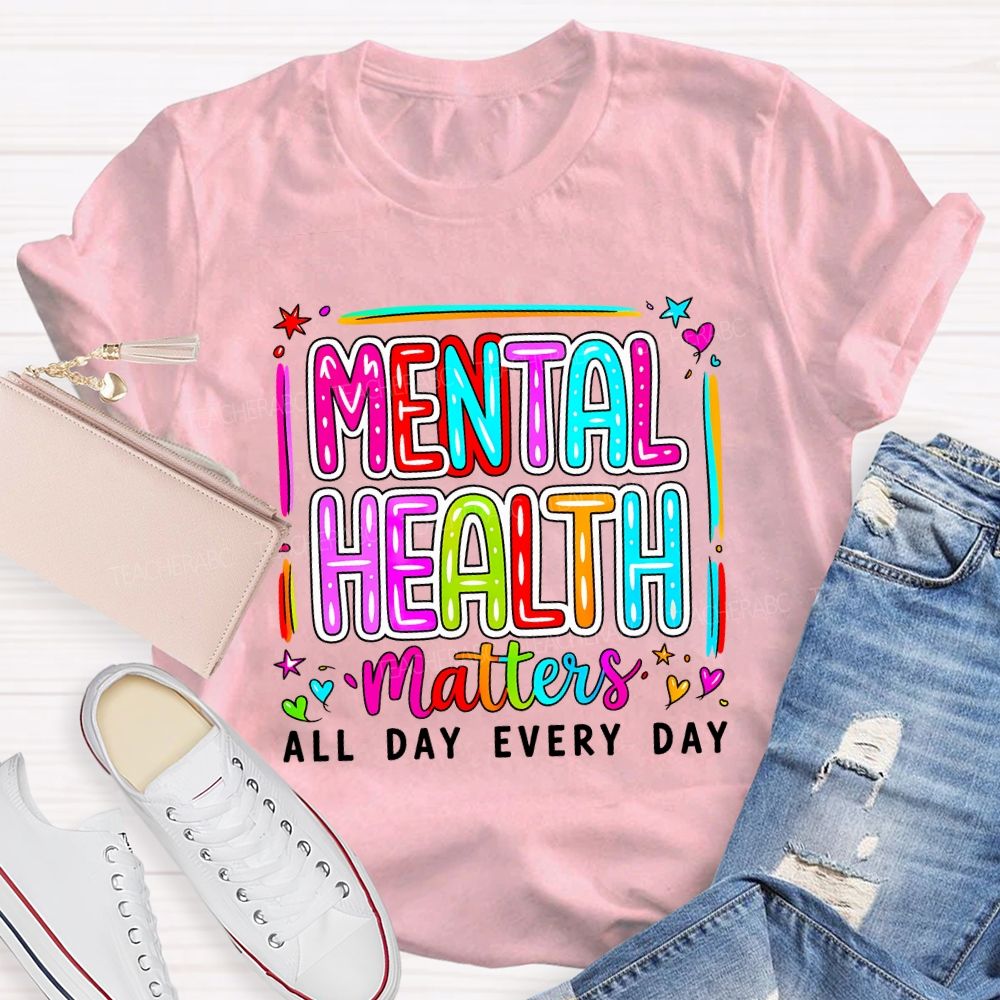 Mental Health Matters All Day Every Day Teacher T-shirt