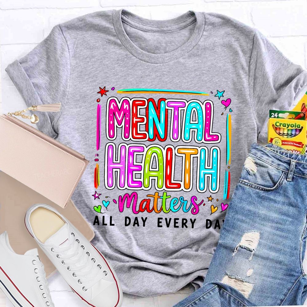 Mental Health Matters All Day Every Day Teacher T-shirt