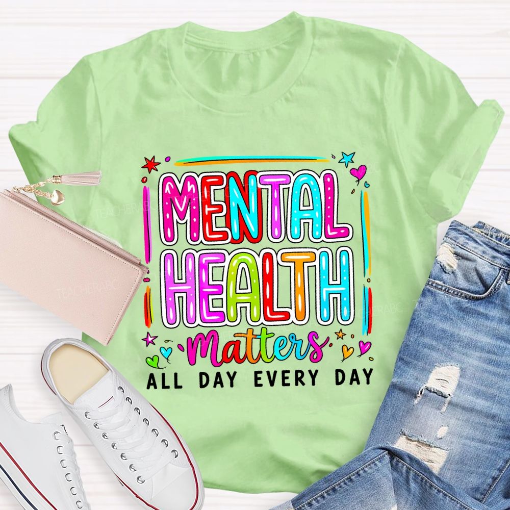 Mental Health Matters All Day Every Day Teacher T-shirt