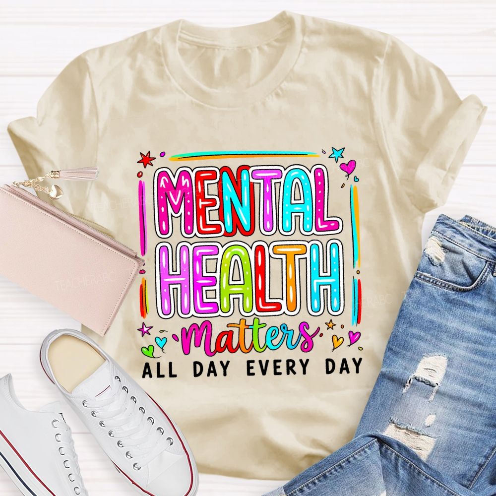 Mental Health Matters All Day Every Day Teacher T-shirt