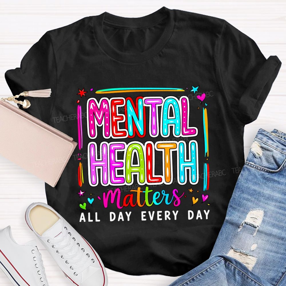 Mental Health Matters All Day Every Day Teacher T-shirt