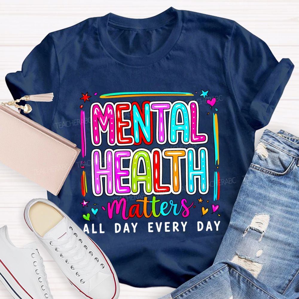 Mental Health Matters All Day Every Day Teacher T-shirt